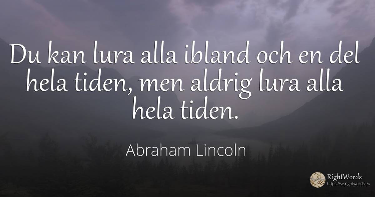 Du kan lura alla ibland och en del hela tiden, men aldrig... - Abraham Lincoln