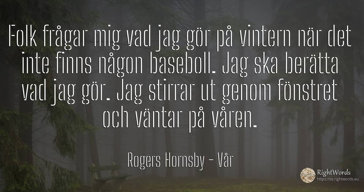 Folk frågar mig vad jag gör på vintern när det inte finns... - Rogers Hornsby (Rajah), citat om vår
