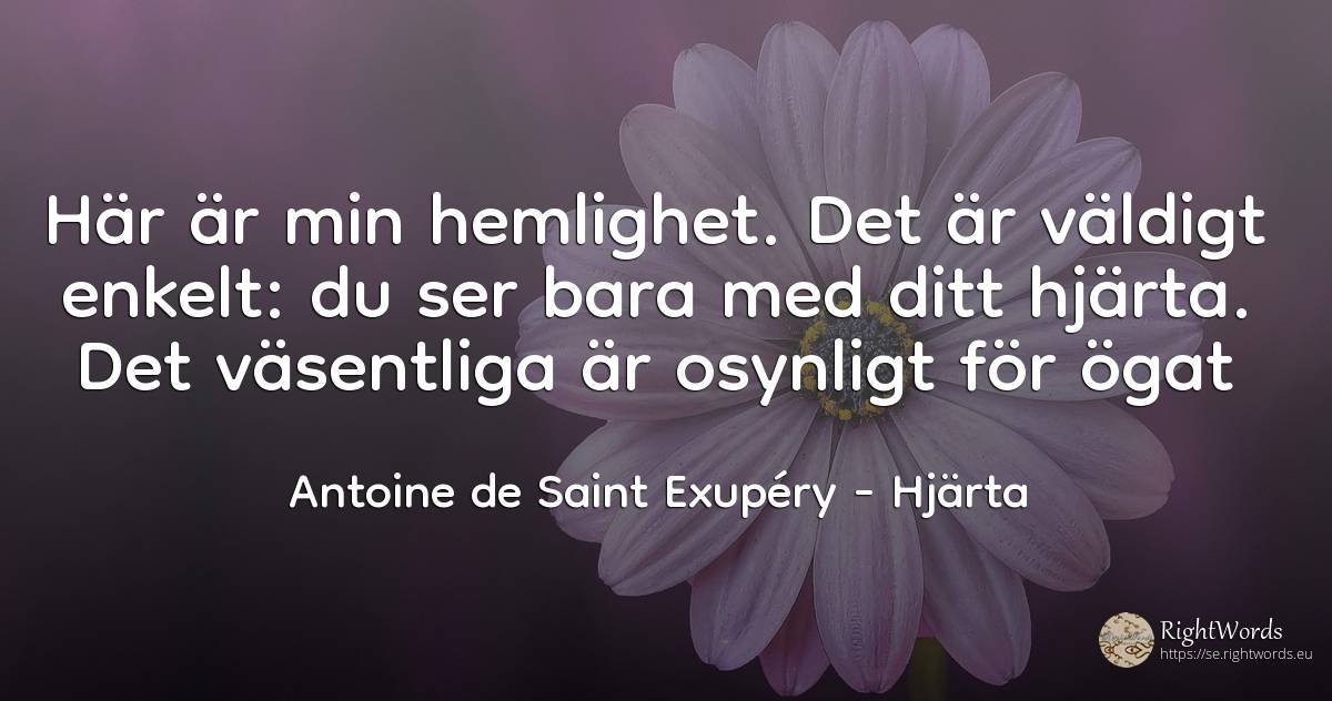 Här är min hemlighet. Det är väldigt enkelt: du ser bara... - Antoine de Saint Exupéry (Exuperry), citat om hjärta