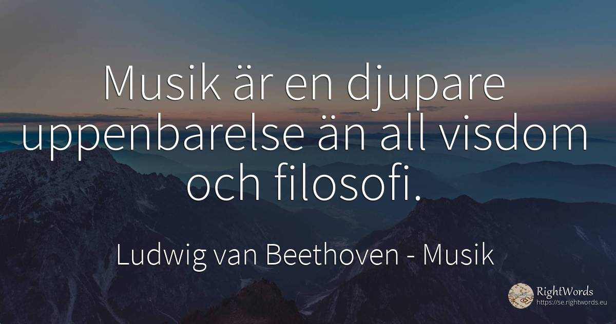 Musik är en djupare uppenbarelse än all visdom och filosofi. - Ludwig van Beethoven, citat om musik