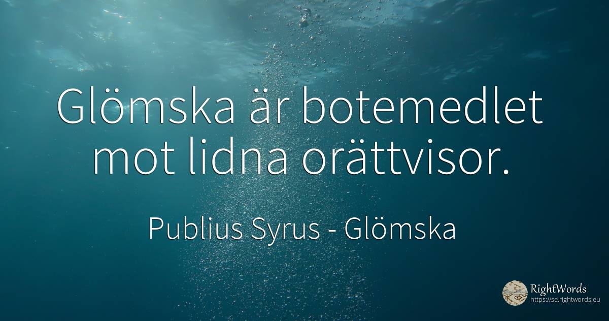 Glömska är botemedlet mot lidna orättvisor. - Publius Syrus, citat om glömska