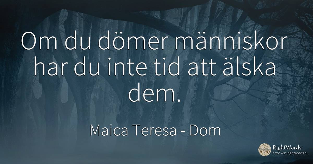 Om du dömer människor har du inte tid att älska dem. - Moder Theresa (Tereza), citat om dom