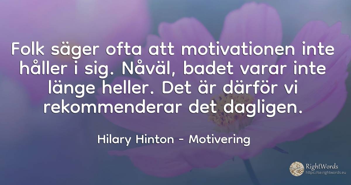 Folk säger ofta att motivationen inte håller i sig.... - Hilary Hinton, citat om motivering