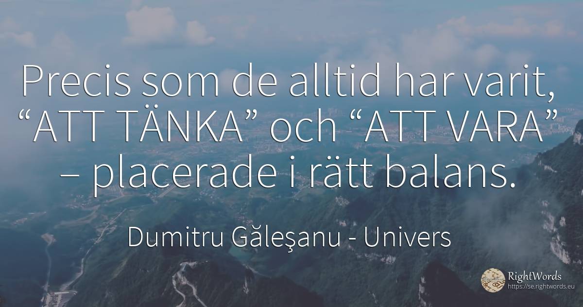 Precis som de alltid har varit, “ATT TÄNKA” och “ATT... - Dumitru Găleşanu, citat om univers