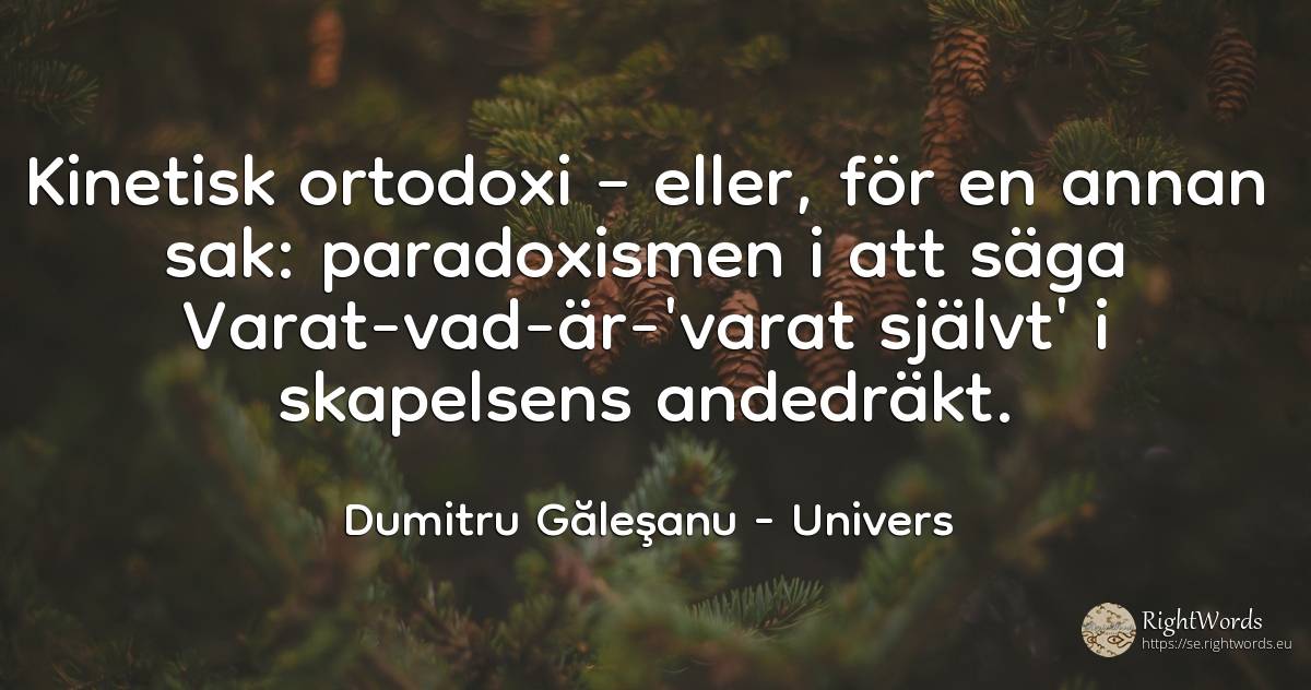 Kinetisk ortodoxi – eller, för en annan sak: paradoxismen... - Dumitru Găleşanu, citat om univers