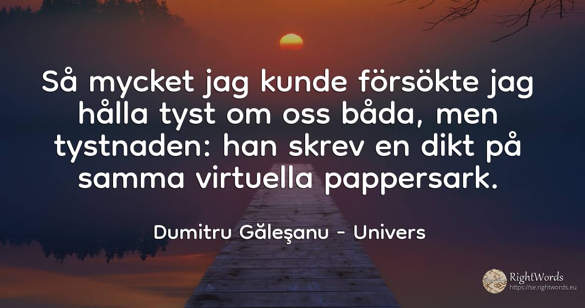 Så mycket jag kunde försökte jag hålla tyst om oss båda, ... - Dumitru Găleşanu, citat om univers