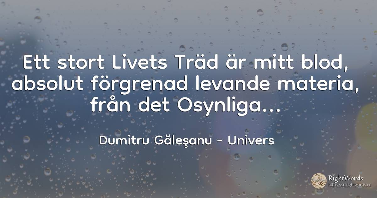 Ett stort Livets Träd är mitt blod, absolut förgrenad... - Dumitru Găleşanu, citat om univers