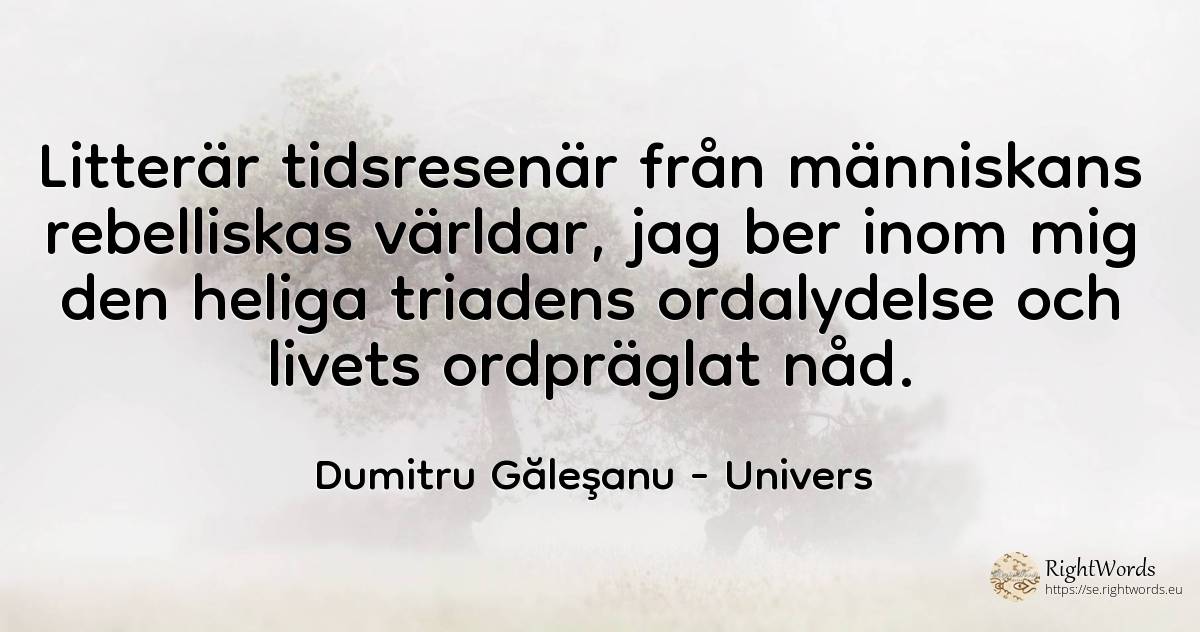 Litterär tidsresenär från människans rebelliskas världar, ... - Dumitru Găleşanu, citat om univers