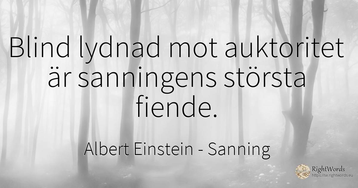 Blind lydnad mot auktoritet är sanningens största fiende. - Albert Einstein, citat om sanning