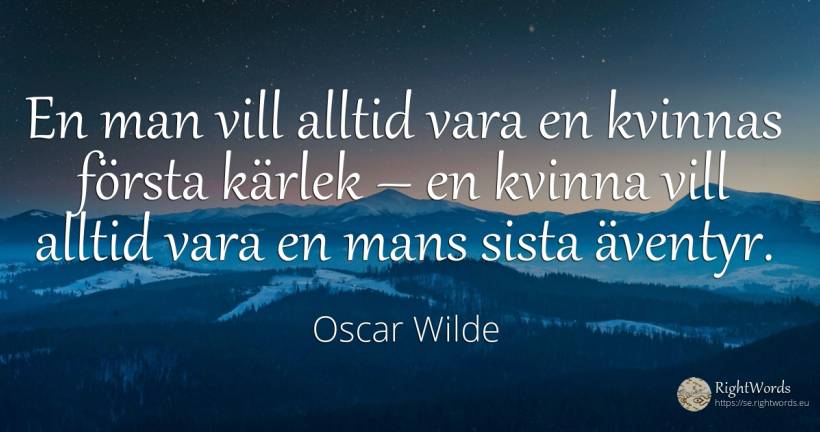 En man vill alltid vara en kvinnas första kärlek – en... - Oscar Wilde, citat om äventyr, kvinna, man