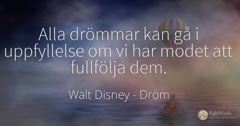 Alla drömmar kan gå i uppfyllelse om vi har modet att... - Walt Disney, citat om dröm, uppfyllelse