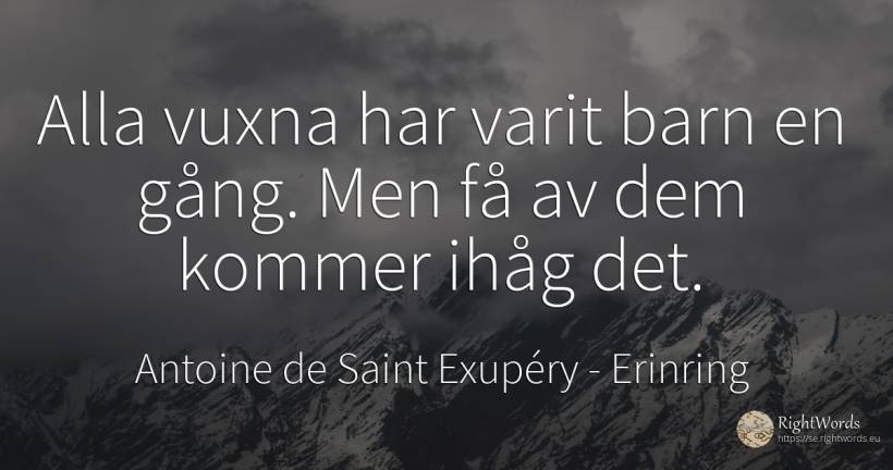 Alla vuxna har varit barn en gång. Men få av dem kommer... - Antoine de Saint Exupéry (Exuperry), citat om erinring