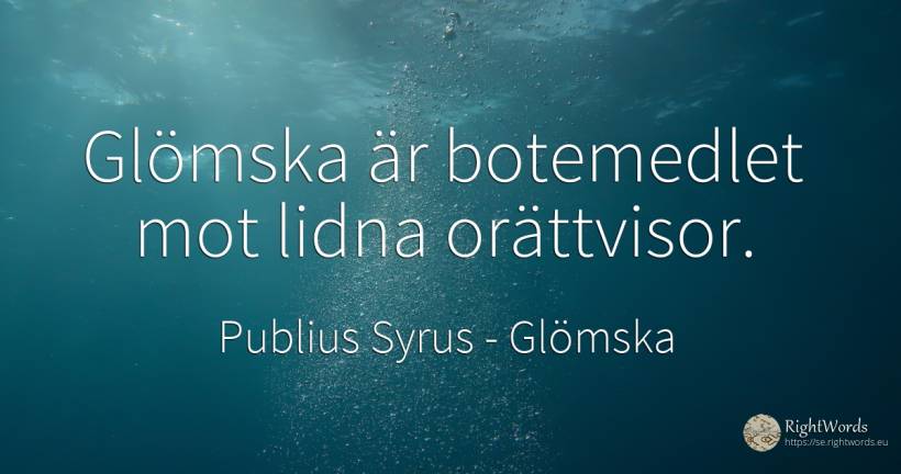 Glömska är botemedlet mot lidna orättvisor. - Publius Syrus, citat om glömska