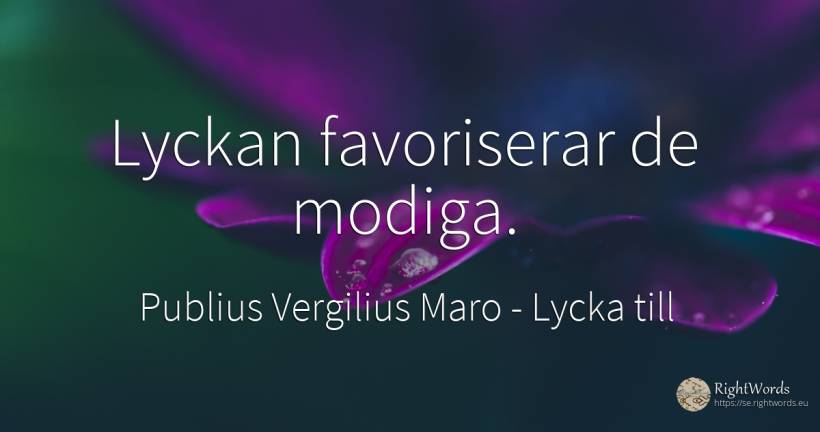 Lyckan favoriserar de modiga. - Publius Vergilius Maro (Virgil/Vergil), citat om lycka till