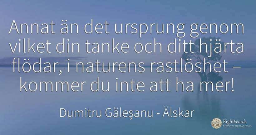 Annat än det ursprung genom vilket din tanke och ditt... - Dumitru Găleşanu, citat om älskar