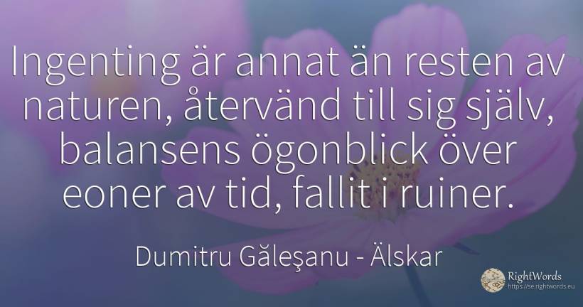 Ingenting är annat än resten av naturen, återvänd till... - Dumitru Găleşanu, citat om älskar