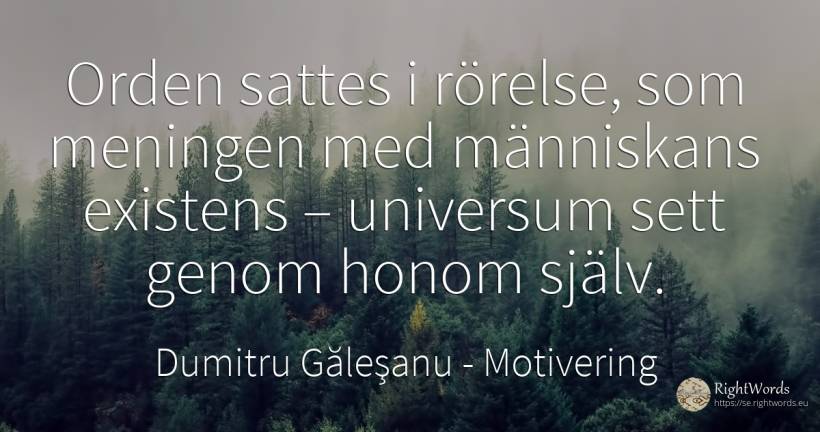 Orden sattes i rörelse, som meningen med människans... - Dumitru Găleşanu, citat om motivering