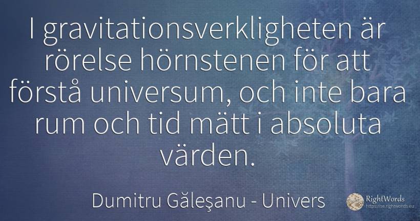 I gravitationsverkligheten är rörelse hörnstenen för att... - Dumitru Găleşanu, citat om univers