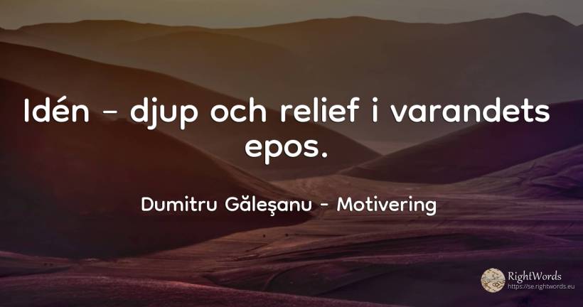 Idén – djup och relief i varandets epos. - Dumitru Găleşanu, citat om motivering