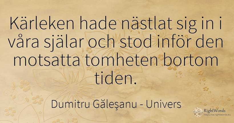 Kärleken hade nästlat sig in i våra själar och stod inför... - Dumitru Găleşanu, citat om univers