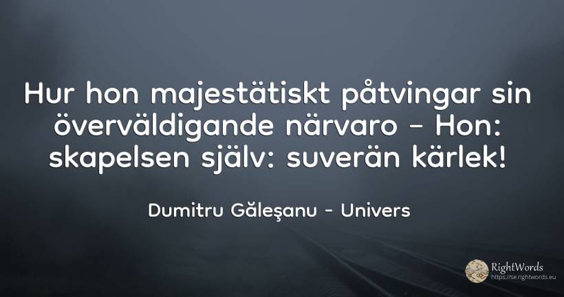 Hur hon majestätiskt påtvingar sin överväldigande närvaro... - Dumitru Găleşanu, citat om univers