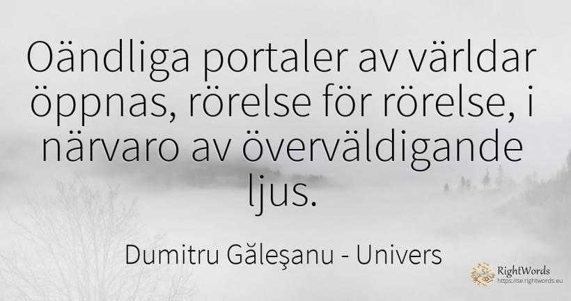 Oändliga portaler av världar öppnas, rörelse för rörelse, ... - Dumitru Găleşanu, citat om univers